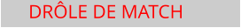 DR�LE DE MATCH
